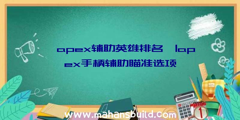 「apex辅助英雄排名」|apex手柄辅助瞄准选项